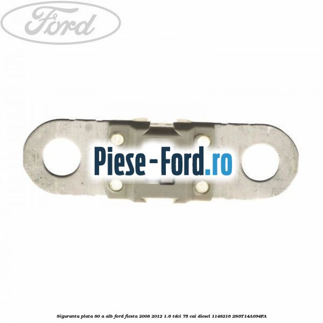 Siguranta plata 80 A alb Ford Fiesta 2008-2012 1.6 TDCi 75 cai diesel