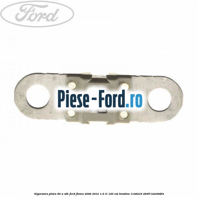 Siguranta plata 80 A alb Ford Fiesta 2008-2012 1.6 Ti 120 cai benzina