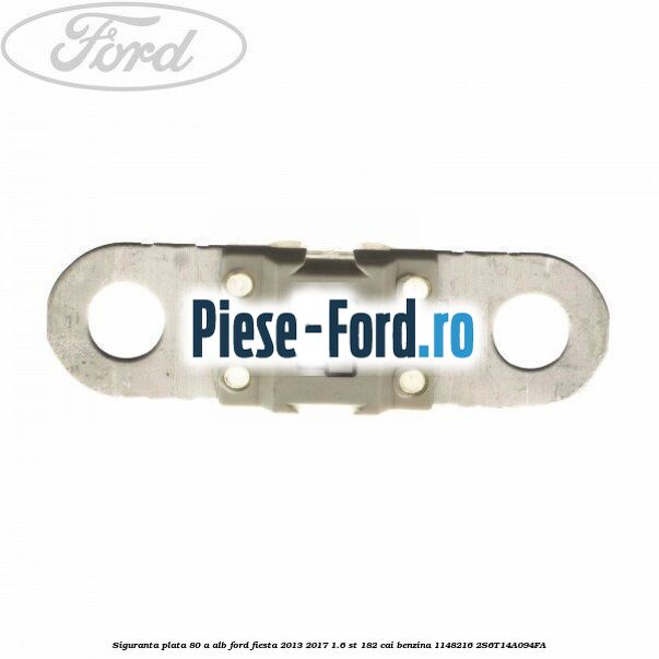 Siguranta plata 80 A alb Ford Fiesta 2013-2017 1.6 ST 182 cai benzina