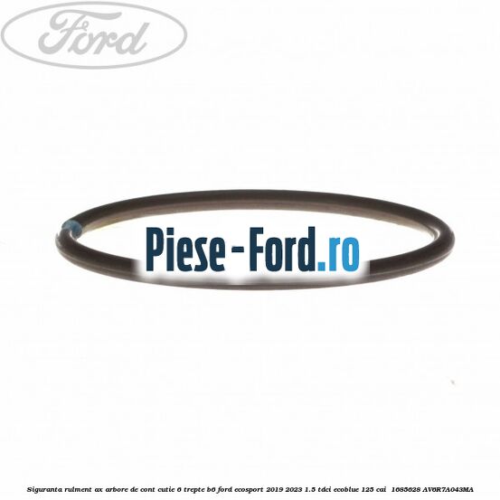 Siguranta rulment ax arbore de cont cutie 6 trepte B6 Ford EcoSport 2019-2023 1.5 TDCi EcoBlue 125 cai  #7FC2838D7C