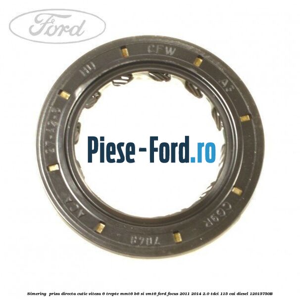 Simering , priza directa cutie viteza 6 Ford Focus 2011-2014 2.0 TDCi 115 cai diesel