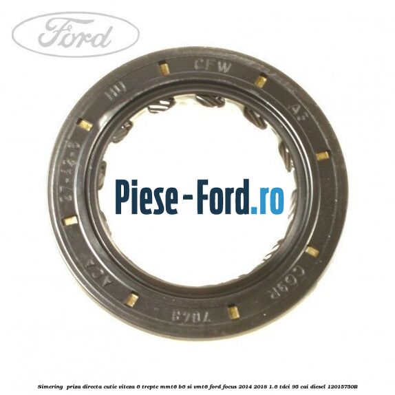 Simering , priza directa cutie viteza 6 Ford Focus 2014-2018 1.6 TDCi 95 cai diesel