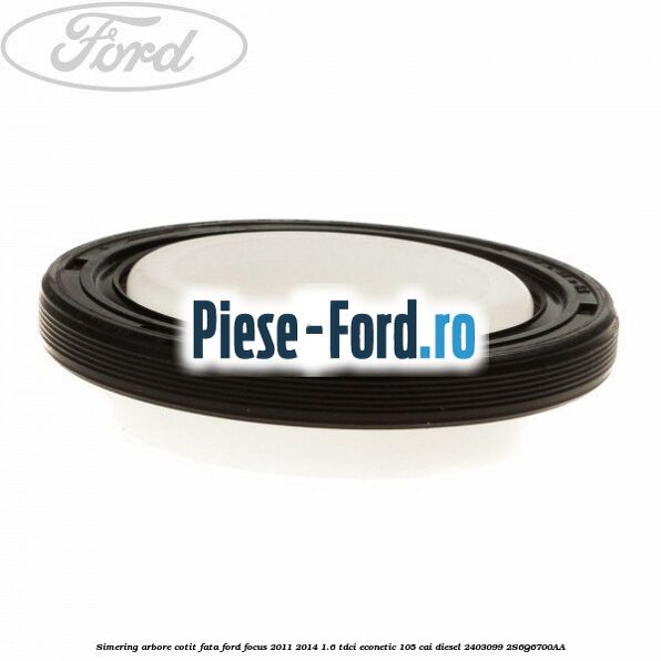 Simering arbore cotit fata Ford Focus 2011-2014 1.6 TDCi ECOnetic 105 cai diesel #270EAE58DC
