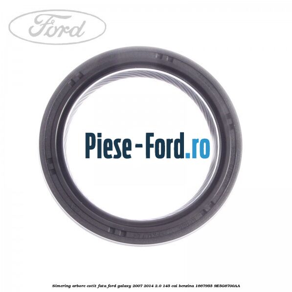 Simering arbore cotit fata Ford Galaxy 2007-2014 2.0 145 cai benzina #78F0B354A3