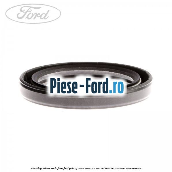 Simering arbore cotit fata Ford Galaxy 2007-2014 2.0 145 cai benzina #78F0B354A3