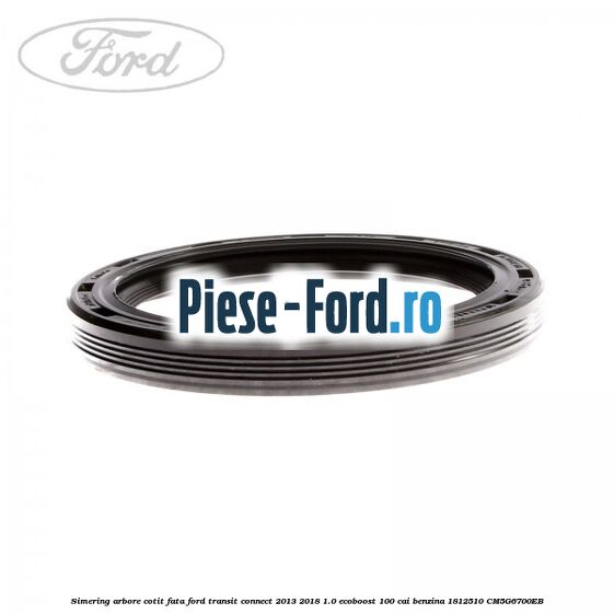 Simering arbore cotit fata Ford Transit Connect 2013-2018 1.0 EcoBoost 100 cai benzina #F03BA08B1F