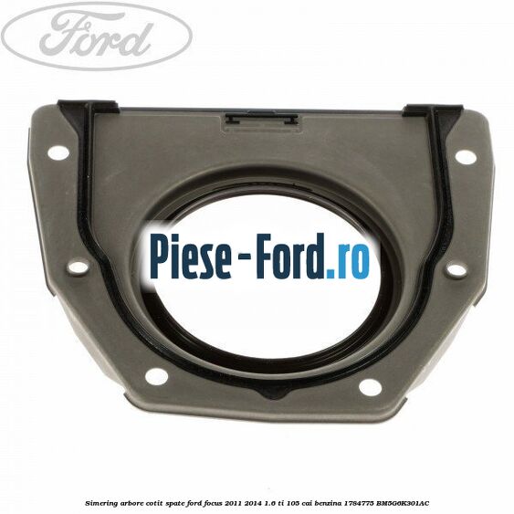 Simering arbore cotit spate Ford Focus 2011-2014 1.6 Ti 105 cai benzina #41940E9B61