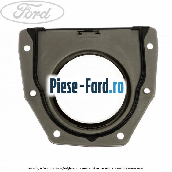 Simering arbore cotit spate Ford Focus 2011-2014 1.6 Ti 105 cai benzina #41940E9B61