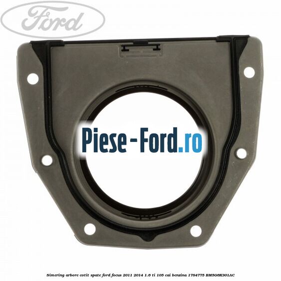 Simering arbore cotit spate Ford Focus 2011-2014 1.6 Ti 105 cai benzina #41940E9B61