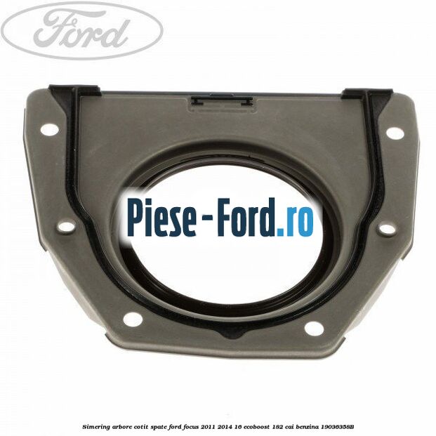 Simering arbore cotit spate Ford Focus 2011-2014 1.6 EcoBoost 182 cai #DB19D44756