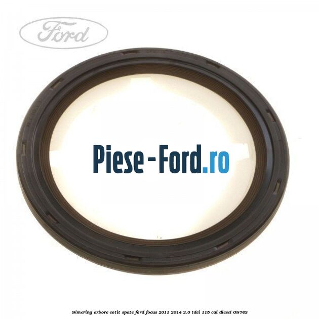 Simering arbore cotit spate Ford Focus 2011-2014 2.0 TDCi 115 cai