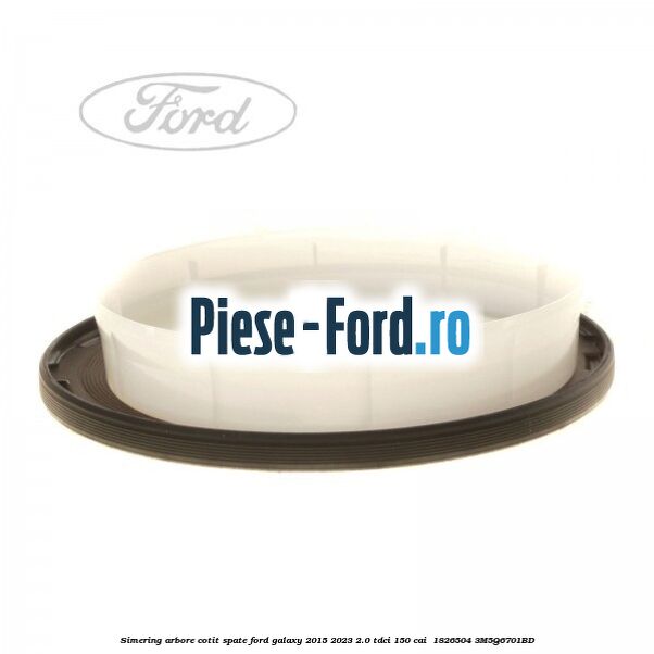 Simering arbore cotit spate Ford Galaxy 2015-2023 2.0 TDCi 150 cai  #6D86441209