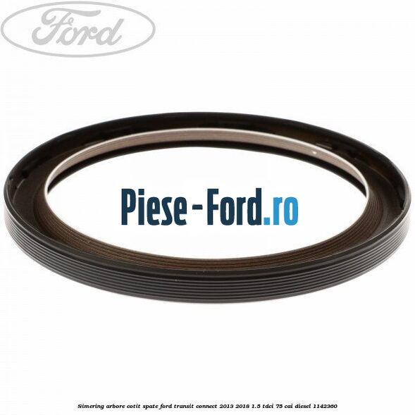 Simering arbore cotit spate Ford Transit Connect 2013-2018 1.5 TDCi 75 cai #89B6387188 Simering arbore cotit spate Ford Transit Connect 2013-2018 1.5 TDCi 75 cai diesel #89B6387188