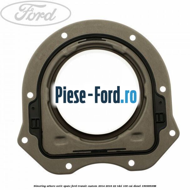 Simering arbore cotit spate Ford Transit Custom 2014-2018 2.2 TDCi 100 cai #B08D39CB41
