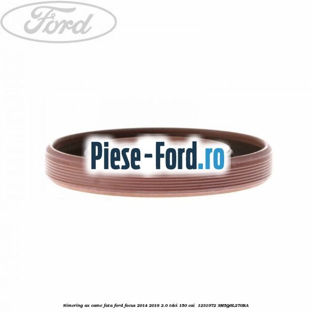 Simering ax came fata Ford Focus 2014-2018 2.0 TDCi 150 cai  #C0DE5B67F1