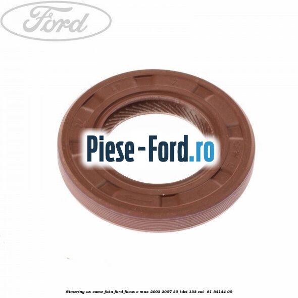 Simering ax came fata Ford Focus C-Max 2003-2007 2.0 TDCi 133 cai #6F9DCC8FFE