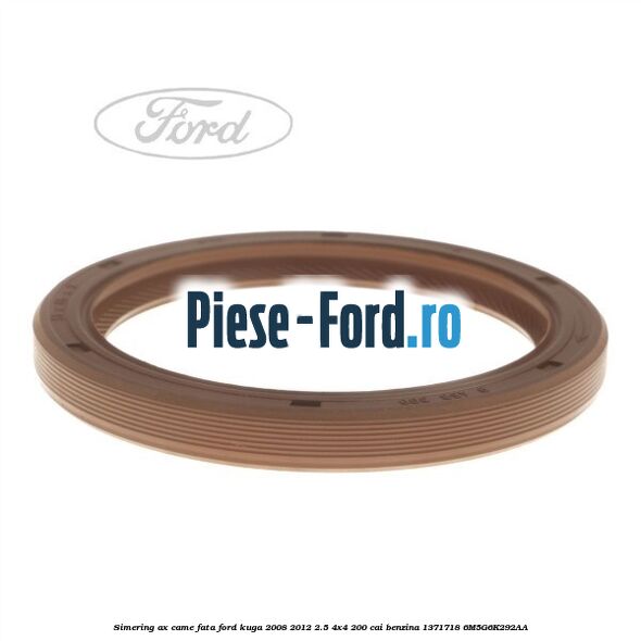 Simering ax came fata Ford Kuga 2008-2012 2.5 4x4 200 cai benzina #526BA2BA8E