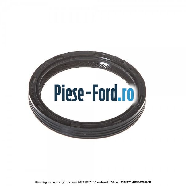 Simering ax cu came Ford C-Max 2011-2015 1.6 EcoBoost 150 cai  #37CEFA780E