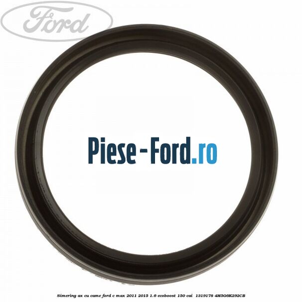 Simering ax cu came Ford C-Max 2011-2015 1.6 EcoBoost 150 cai  #37CEFA780E