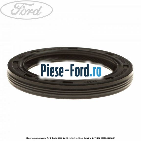 Simering ax cu came Ford Fiesta 2005-2008 1.6 16V 100 cai #9C0BDE3AE7 Simering ax cu came Ford Fiesta 2005-2008 1.6 16V 100 cai benzina #9C0BDE3AE7