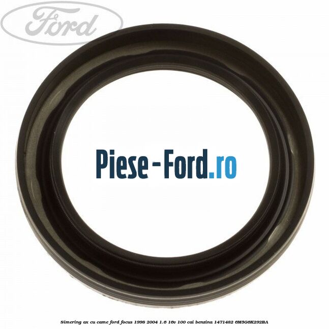 Simering ax cu came Ford Focus 1998-2004 1.6 16V 100 cai benzina #09F96DFD7A