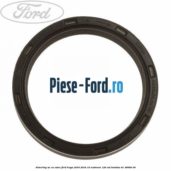 Simering ax cu came Ford Kuga 2016-2018 1.5 EcoBoost 120 cai #4FF8238B05 Simering ax cu came Ford Kuga 2016-2018 1.5 EcoBoost 120 cai #4FF8238B05