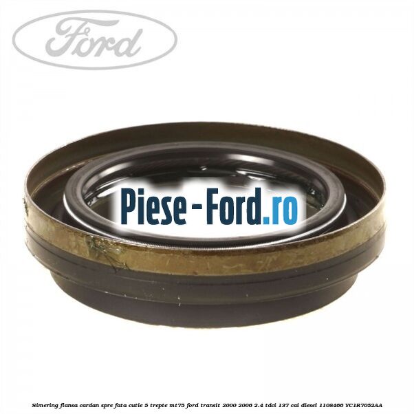 Simering flansa cardan spre fata cutie 5 trepte MT75 Ford Transit 2000-2006 2.4 TDCi 137 cai #87EB70E574 Simering flansa cardan spre fata cutie 5 trepte MT75 Ford Transit 2000-2006 2.4 TDCi 137 cai diesel #87EB70E574