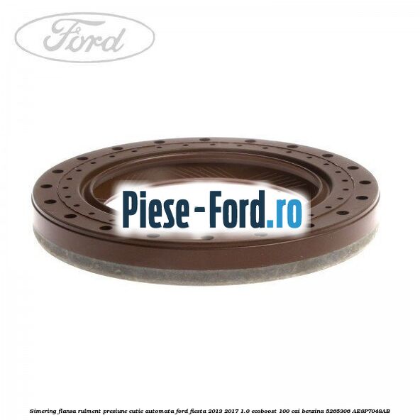 Simering flansa rulment presiune cutie automata Ford Fiesta 2013-2017 1.0 EcoBoost 100 cai benzina