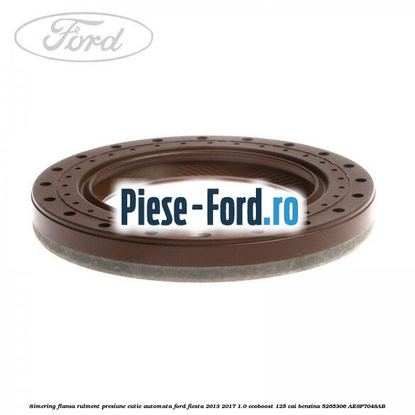 Simering flansa rulment presiune cutie automata Ford Fiesta 2013-2017 1.0 EcoBoost 125 cai benzina