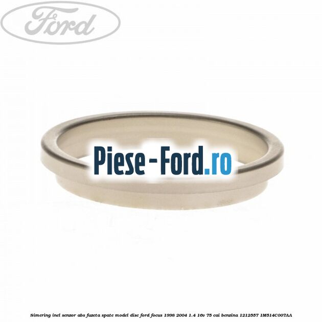 Simering inel senzor abs fuzeta spate model disc Ford Focus 1998-2004 1.4 16V 75 cai benzina
