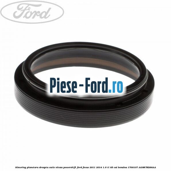 Simering planetara dreapta cutie viteza PowerShift Ford Focus 2011-2014 1.6 Ti 85 cai benzina #666D1A2B1F