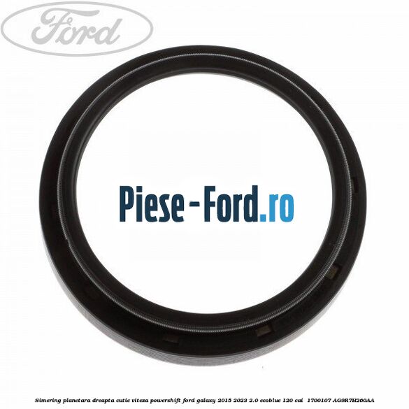 Simering planetara dreapta cutie viteza PowerShift Ford Galaxy 2015-2023 2.0 EcoBlue 120 cai  #8E7C4F3B1A