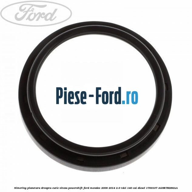 Simering planetara dreapta cutie viteza PowerShift Ford Mondeo 2008-2014 2.0 TDCi 140 cai diesel #838232B73A