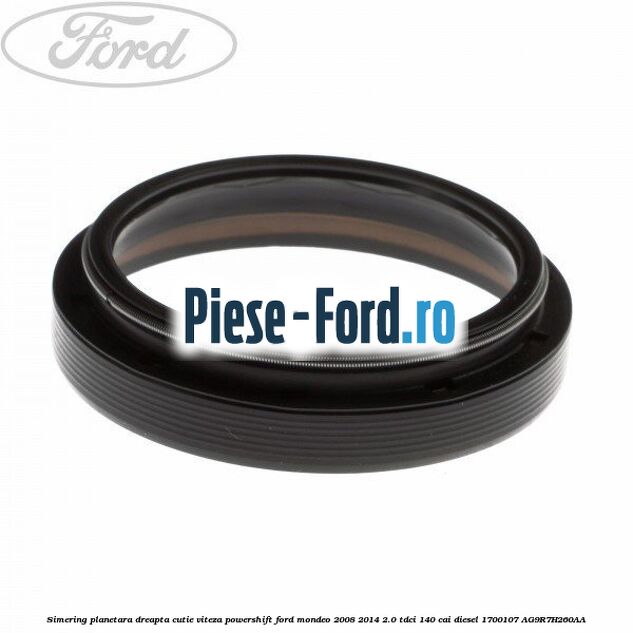 Simering planetara dreapta cutie viteza PowerShift Ford Mondeo 2008-2014 2.0 TDCi 140 cai diesel #838232B73A