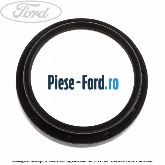 Simering planetara dreapta cutie viteza PowerShift Ford Mondeo 2014-2018 1.6 TDCi 115 cai diesel #6327868167