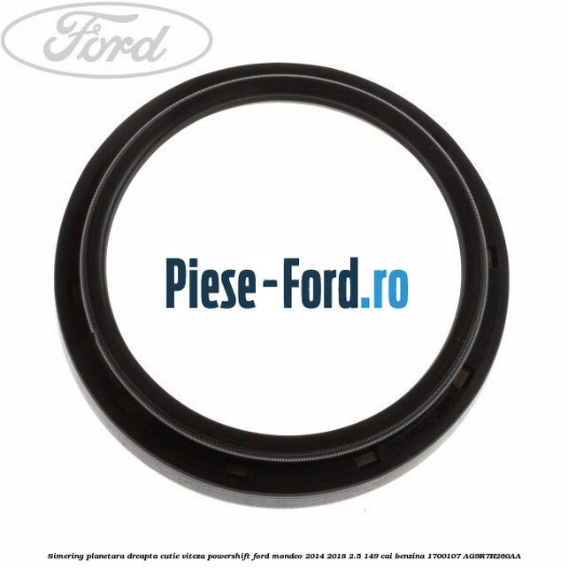 Simering planetara dreapta cutie viteza PowerShift Ford Mondeo 2014-2018 2.5 149 cai benzina #197A3F535E