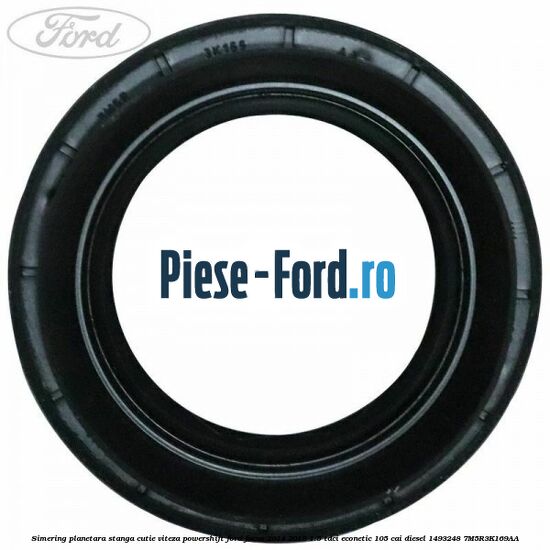 Simering planetara stanga cutie viteza PowerShift Ford Focus 2014-2018 1.5 TDCi ECOnetic 105 cai diesel #28DAF2C1A6