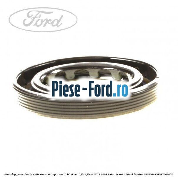 Simering priza directa cutie viteza 6 trepte MMT6 B6 si VMT6 Ford Focus 2011-2014 1.6 EcoBoost 150 cai benzina #D2DA51ABBE