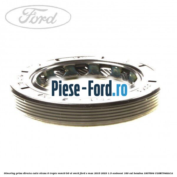 Simering priza directa cutie viteza 6 trepte MMT6 B6 si VMT6 Ford S-Max 2015-2023 1.5 EcoBoost 160 cai #A56FA144D3 Simering priza directa cutie viteza 6 trepte MMT6 B6 si VMT6 Ford S-Max 2015-2023 1.5 EcoBoost 160 cai benzina #A56FA144D3