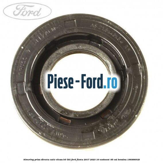Simering priza directa cutie viteza B5/IB5 Ford Fiesta 2017-2023 1.0 EcoBoost 85 cai #1BB0D9D186