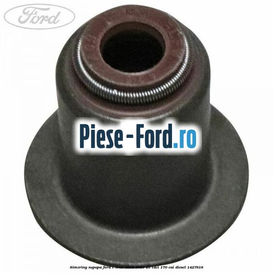Simering supapa Ford C-Max 2016-2020 2.0 TDCi 170 cai #A2EFF128CD