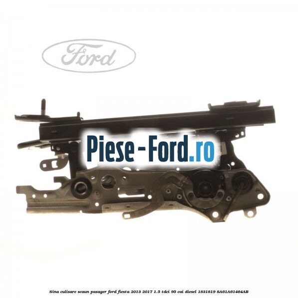 Sina culisare scaun pasager Ford Fiesta 2013-2017 1.5 TDCi 95 cai diesel