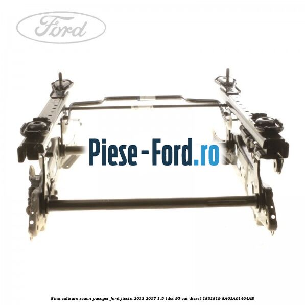 Sina culisare scaun pasager Ford Fiesta 2013-2017 1.5 TDCi 95 cai diesel