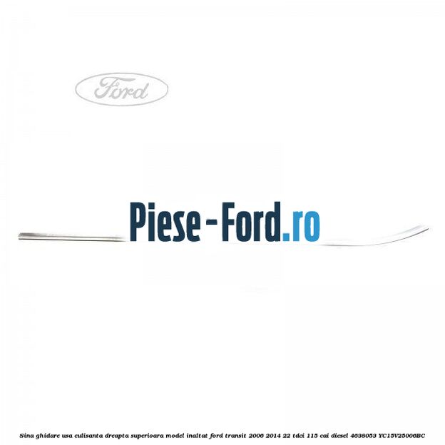 Sina ghidare usa culisanta dreapta superioara, model inaltat Ford Transit 2006-2014 2.2 TDCi 115 cai #8CC3EEE09B