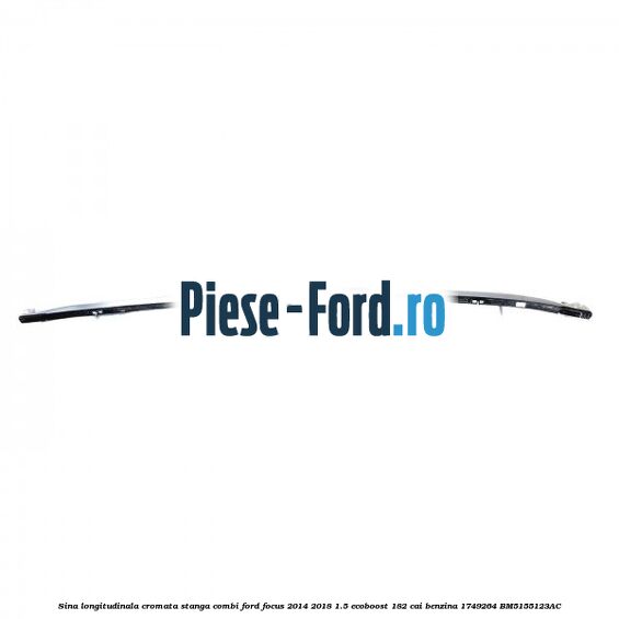 Sina longitudinala cromata dreapta combi Ford Focus 2014-2018 1.5 EcoBoost 182 cai benzina