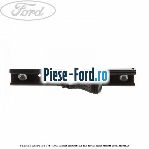 Sina reglaj centura fata Ford Tourneo Connect 2002-2014 1.8 TDCi 110 cai diesel