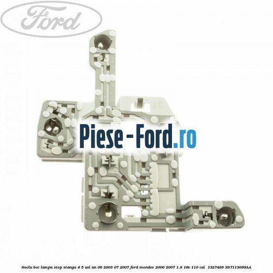 Soclu bec lampa stop stanga 4/5 usi an 06/2003-07/2007 Ford Mondeo 2000-2007 1.8 16V 110 cai  #43E22AD033