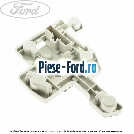 Soclu bec lampa stop stanga 4/5 usi an 06/2003-07/2007 Ford Mondeo 2000-2007 1.8 16V 110 cai  #43E22AD033