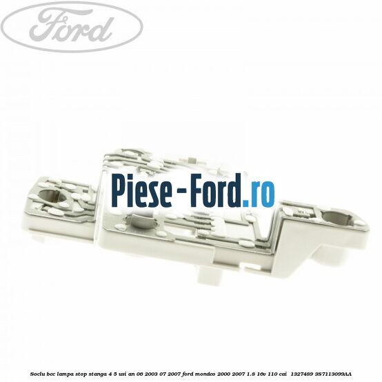 Soclu bec lampa stop stanga 4/5 usi an 06/2003-07/2007 Ford Mondeo 2000-2007 1.8 16V 110 cai  #43E22AD033