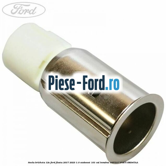 Soclu bricheta 12V Ford Fiesta 2017-2023 1.0 EcoBoost 101 cai #E1B820B4E2